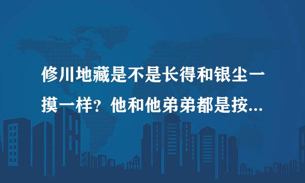 修川地藏是不是长得和银尘一摸一样？他和他弟弟都是按照银尘被“容器”制造的？