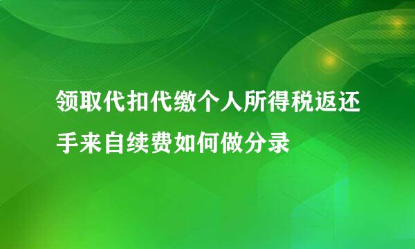 领取代扣代缴个人所得税返还手来自续费如何做分录