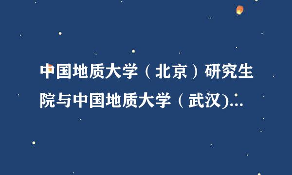 中国地质大学（北京）研究生院与中国地质大学（武汉)研究生院哪个好考？