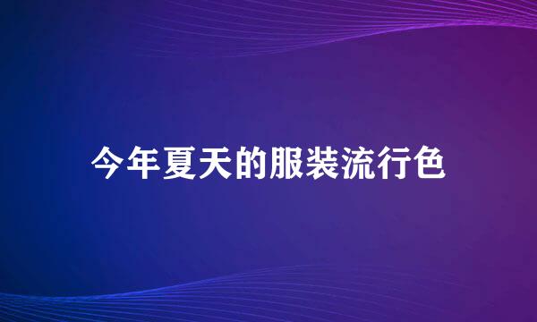 今年夏天的服装流行色