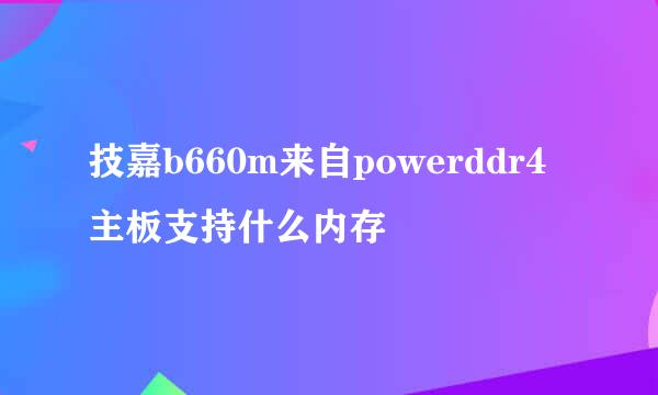 技嘉b660m来自powerddr4主板支持什么内存