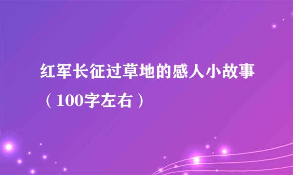 红军长征过草地的感人小故事（100字左右）