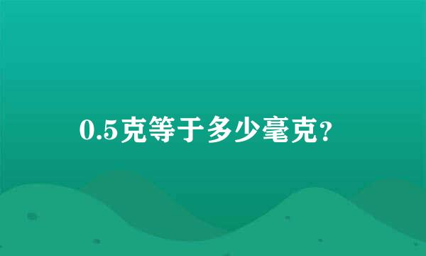 0.5克等于多少毫克？