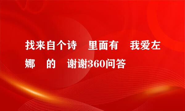 找来自个诗 里面有 我爱左娜 的 谢谢360问答