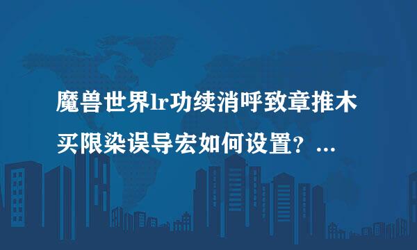 魔兽世界lr功续消呼致章推木买限染误导宏如何设置？WOW lr宏设置教学