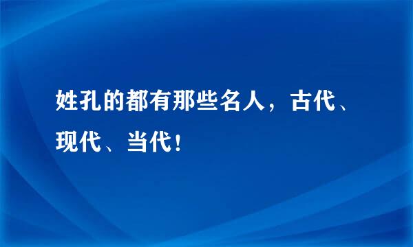 姓孔的都有那些名人，古代、现代、当代！