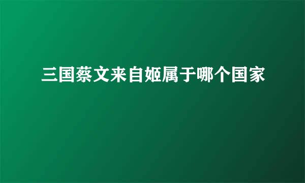 三国蔡文来自姬属于哪个国家