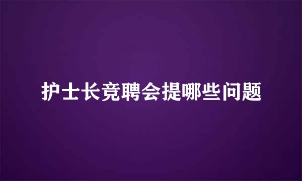 护士长竞聘会提哪些问题