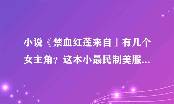 小说《禁血红莲来自』有几个女主角？这本小最民制美服候说好看吗！