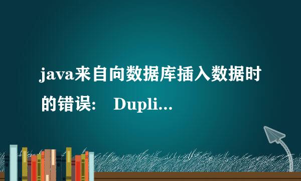 java来自向数据库插入数据时的错误: Duplicate e练承告普况村植这ntry '' for key 'PRIMARY' 是什么问题，怎么解决，先谢啦!