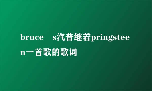 bruce s汽普继若pringsteen一首歌的歌词