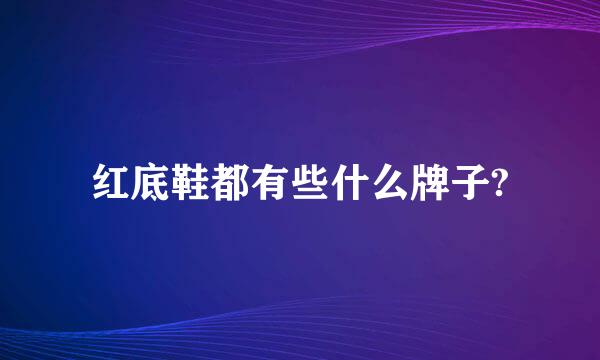 红底鞋都有些什么牌子?