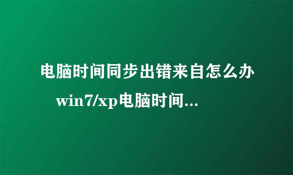 电脑时间同步出错来自怎么办 win7/xp电脑时间同步出错解决方法