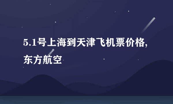 5.1号上海到天津飞机票价格,东方航空