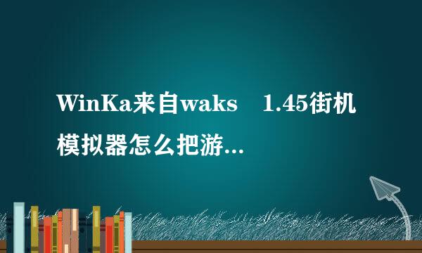 WinKa来自waks 1.45街机模拟器怎么把游戏ROM放到模拟器ROMS文件夹里？