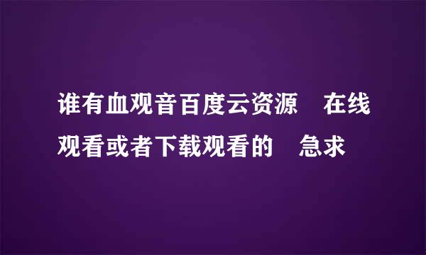 谁有血观音百度云资源 在线观看或者下载观看的 急求