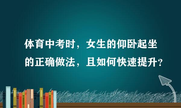 体育中考时，女生的仰卧起坐的正确做法，且如何快速提升？