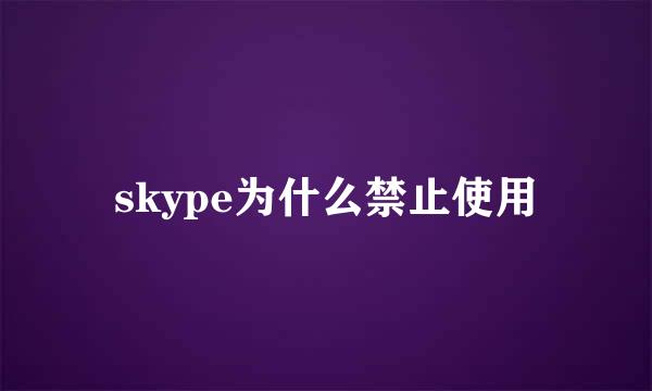 skype为什么禁止使用