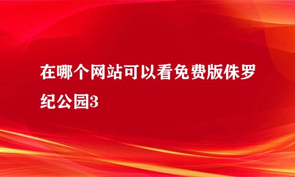 在哪个网站可以看免费版侏罗纪公园3