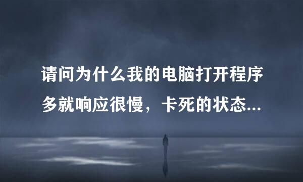 请问为什么我的电脑打开程序多就响应很慢，卡死的状态。硬盘灯拼命的亮。在关闭程序时，就显得得特别慢。