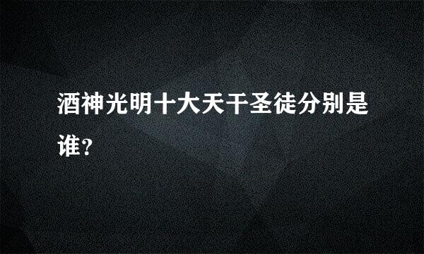 酒神光明十大天干圣徒分别是谁？