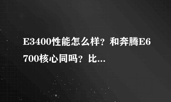 E3400性能怎么样？和奔腾E6700核心同吗？比E3400速度快多少？哪位高手知道