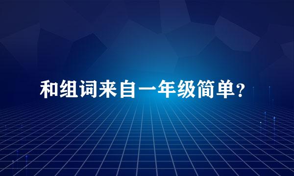 和组词来自一年级简单？