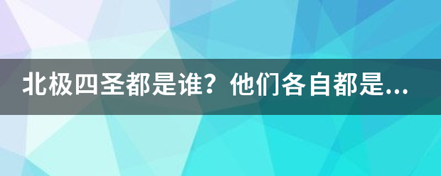 北极四圣都是谁？他们各自都是什么职位？