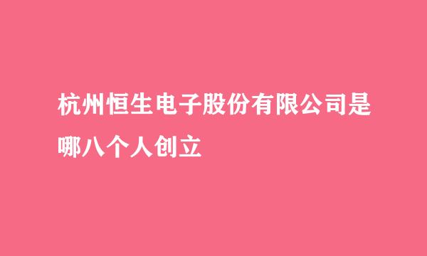 杭州恒生电子股份有限公司是哪八个人创立