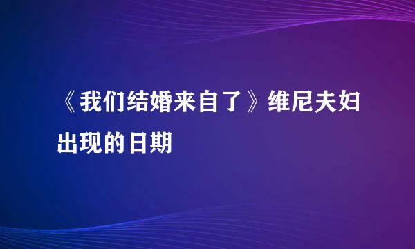 《我们结婚来自了》维尼夫妇出现的日期