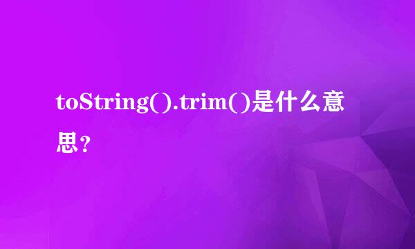 toString().trim()是什么意思？