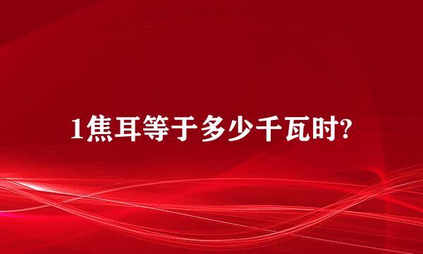 1焦耳等于多少千瓦时?