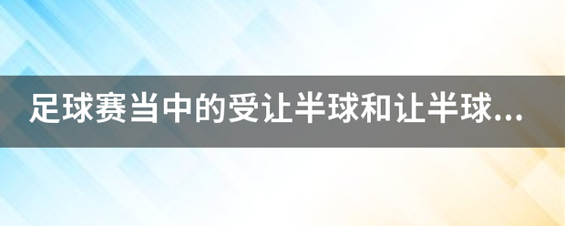 足球赛当中的受让来自半球和让半球是什么意思