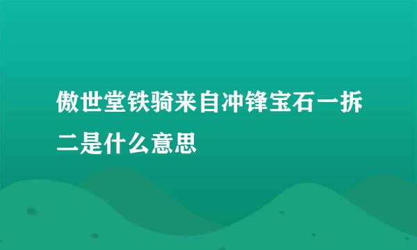 傲世堂铁骑来自冲锋宝石一拆二是什么意思