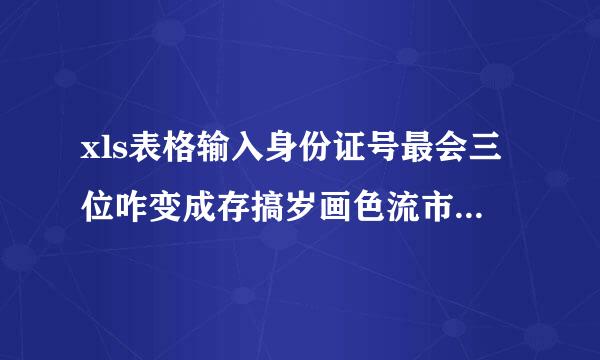 xls表格输入身份证号最会三位咋变成存搞岁画色流市于“000”了？