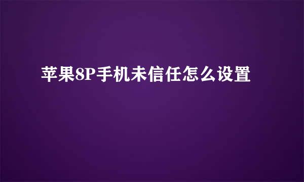 苹果8P手机未信任怎么设置