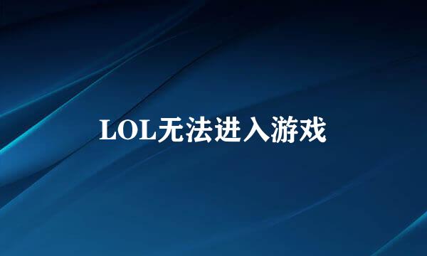 LOL无法进入游戏