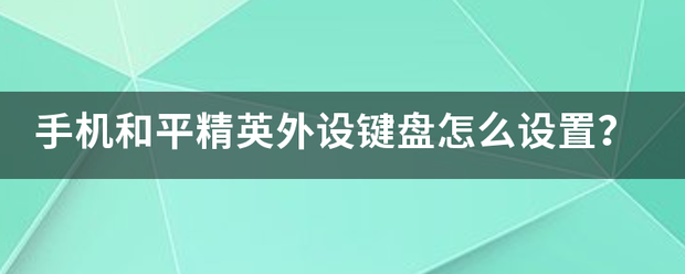 手机和平精英外来自设键盘怎么设置？