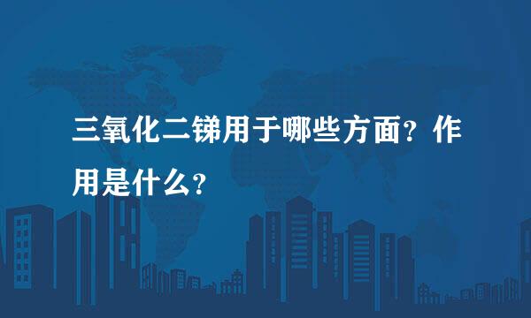 三氧化二锑用于哪些方面？作用是什么？