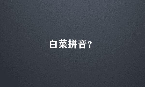 白菜拼音？