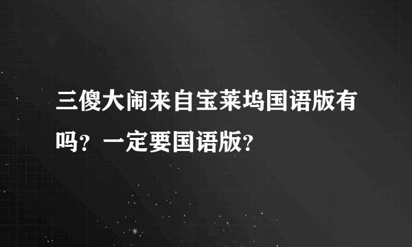 三傻大闹来自宝莱坞国语版有吗？一定要国语版？