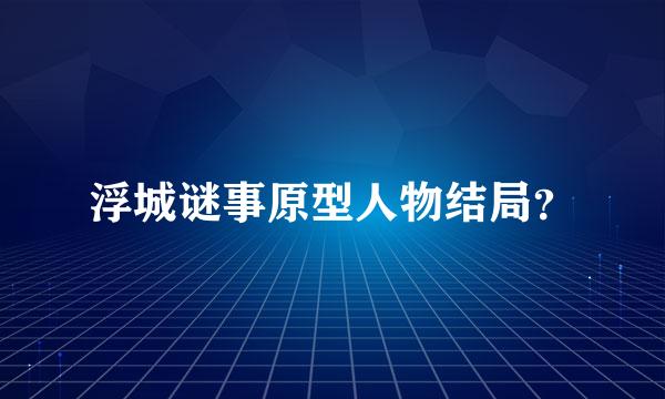 浮城谜事原型人物结局？