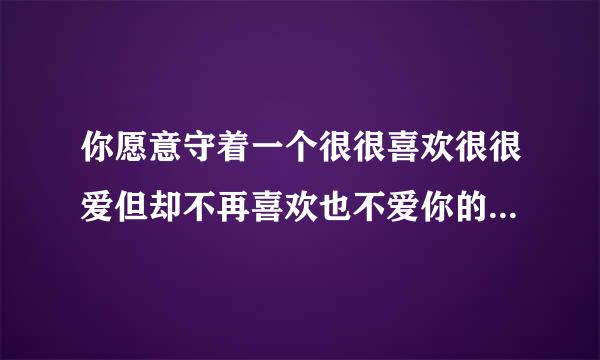 你愿意守着一个很很喜欢很很爱但却不再喜欢也不爱你的男人，还是学会放下的走出去寻觅等待能和你相爱的男人