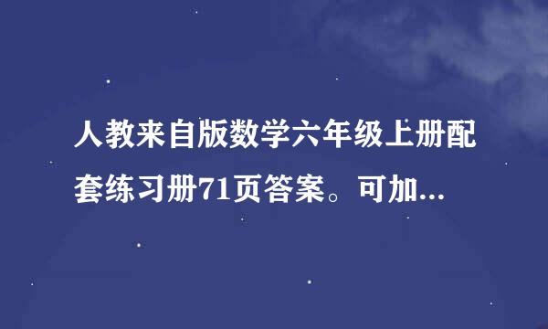 人教来自版数学六年级上册配套练习册71页答案。可加悬赏360问答值