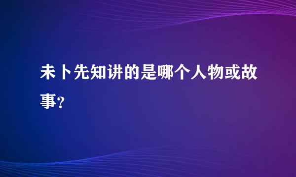 未卜先知讲的是哪个人物或故事？