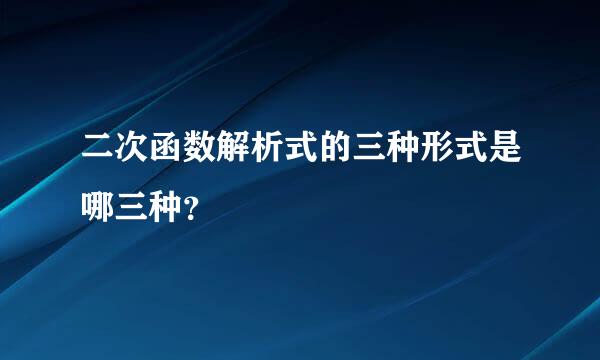 二次函数解析式的三种形式是哪三种？