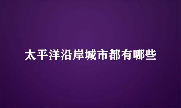 太平洋沿岸城市都有哪些