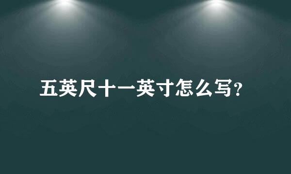 五英尺十一英寸怎么写？