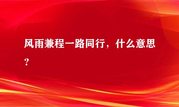 风雨兼程一路同行，什么意思？