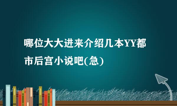 哪位大大进来介绍几本YY都市后宫小说吧(急)